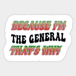 BECAUSE I'M - THE GENERAL ,THATS WHY Sticker